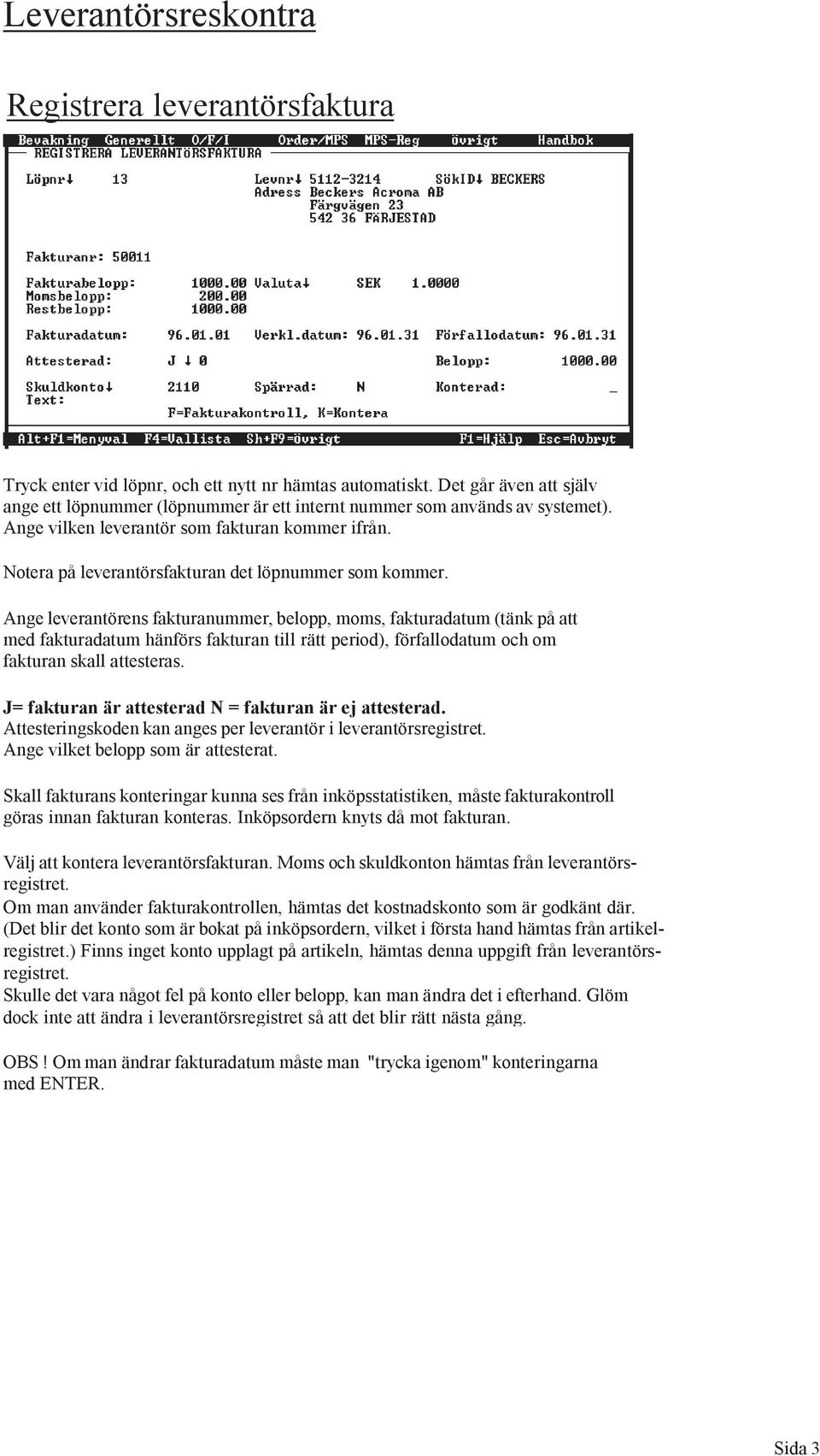 Notera på leverantörsfakturan det löpnummer som kommer.