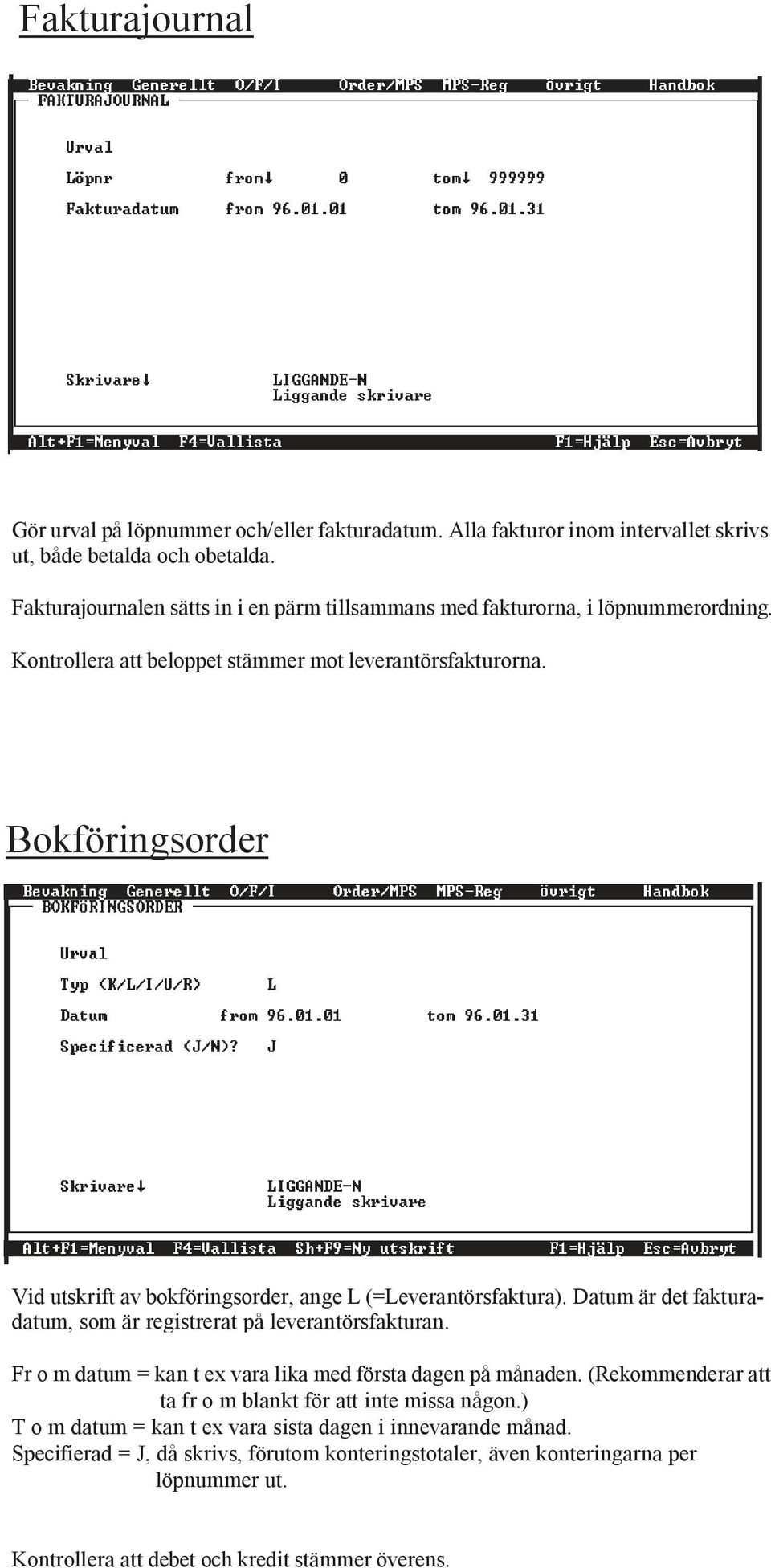 Bokföringsorder Vid utskrift av bokföringsorder, ange L (=Leverantörsfaktura). Datum är det fakturadatum, som är registrerat på leverantörsfakturan.