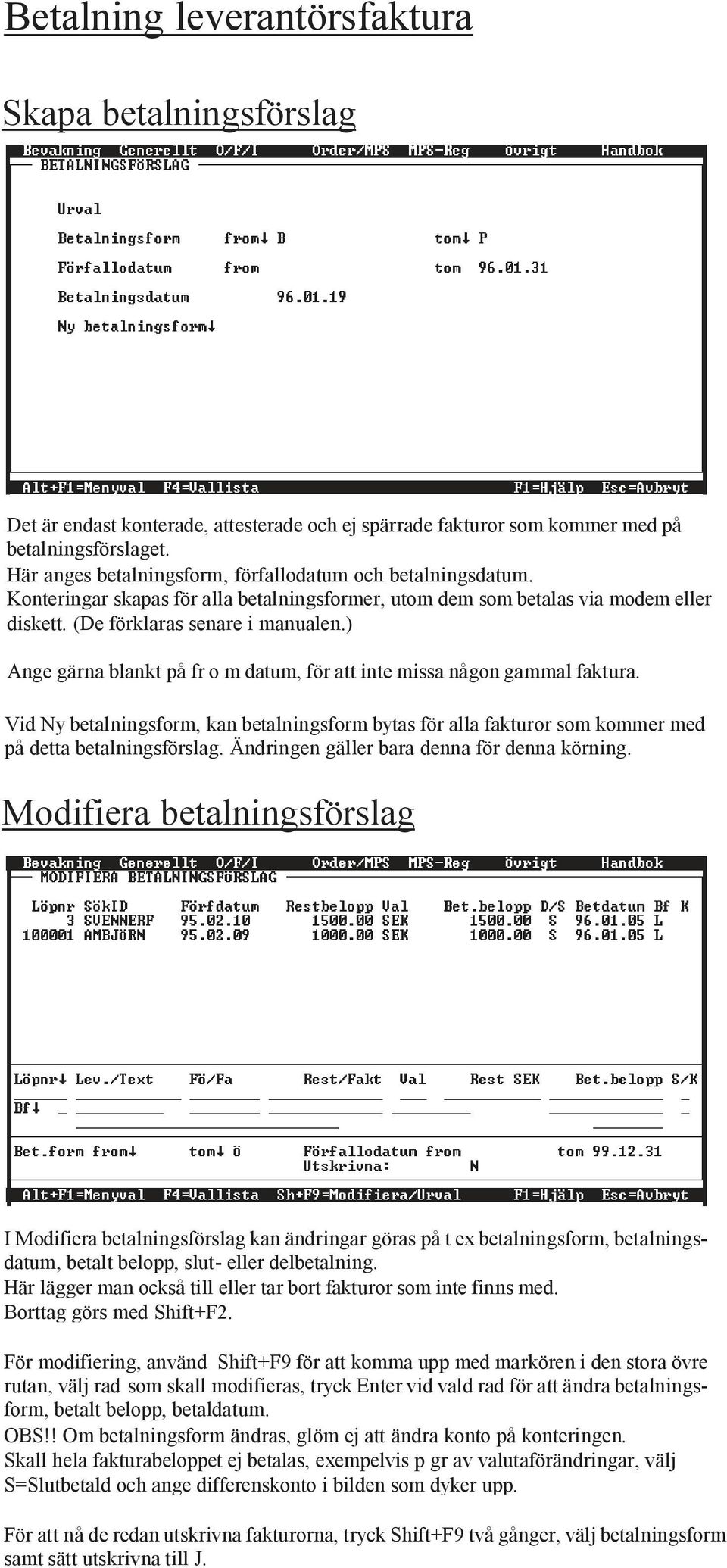 ) Ange gärna blankt på fr o m datum, för att inte missa någon gammal faktura. Vid Ny betalningsform, kan betalningsform bytas för alla fakturor som kommer med på detta betalningsförslag.