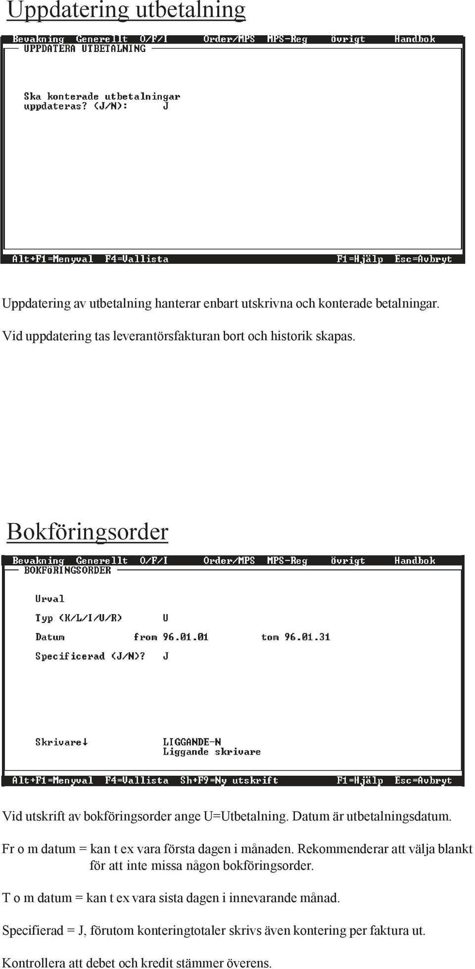 Datum är utbetalningsdatum. Fr o m datum = kan t ex vara första dagen i månaden.