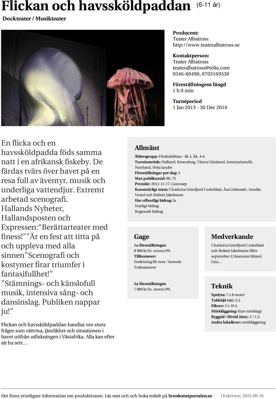 De färdas tvärs över havet på en resa full av äventyr, musik och underliga vattendjur. Extremt arbetad scenografi. Hallands Nyheter, Hallandsposten och Expressen: Berättarteater med finess!