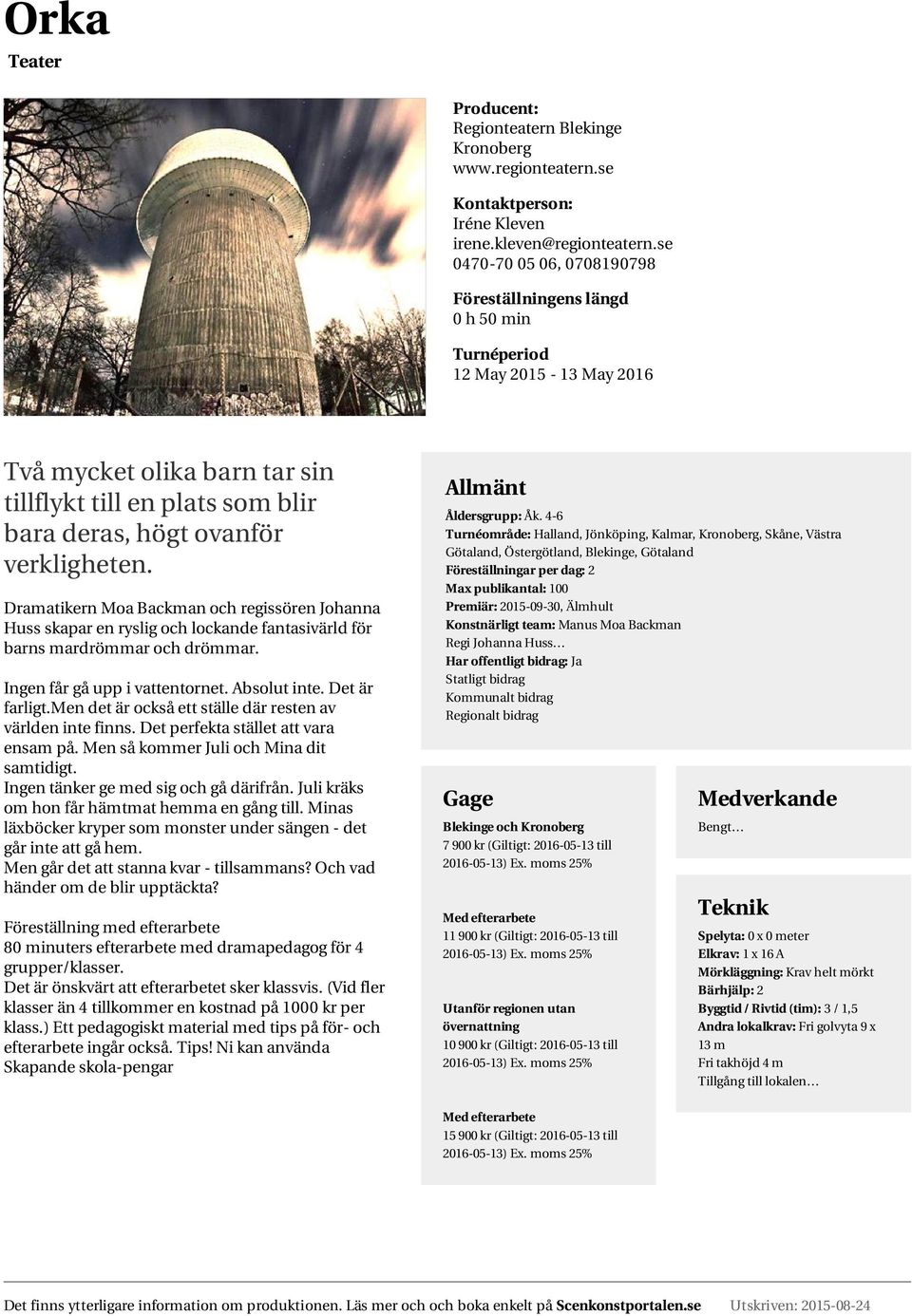 Dramatikern Moa Backman och regissören Johanna Huss skapar en ryslig och lockande fantasivärld för barns mardrömmar och drömmar. Ingen får gå upp i vattentornet. Absolut inte. Det är farligt.