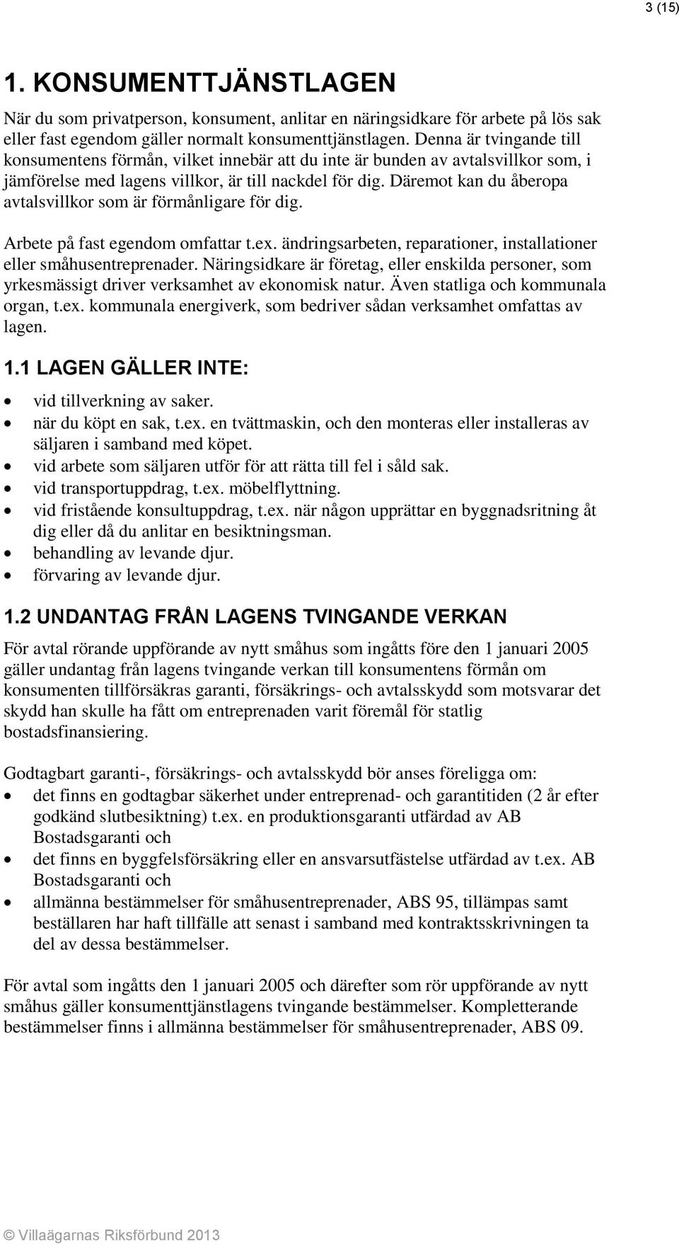 Däremot kan du åberopa avtalsvillkor som är förmånligare för dig. Arbete på fast egendom omfattar t.ex. ändringsarbeten, reparationer, installationer eller småhusentreprenader.