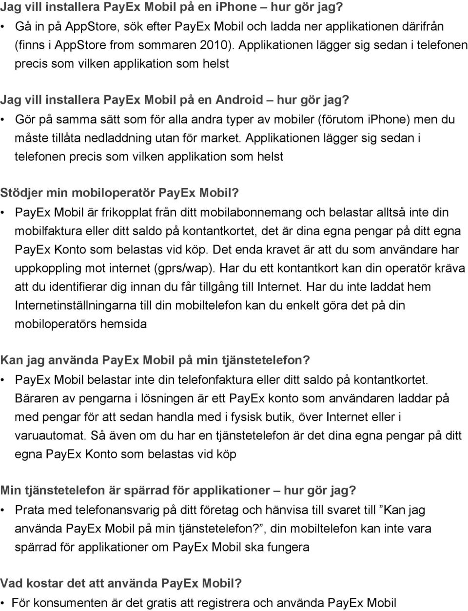 Gör på samma sätt som för alla andra typer av mobiler (förutom iphone) men du måste tillåta nedladdning utan för market.