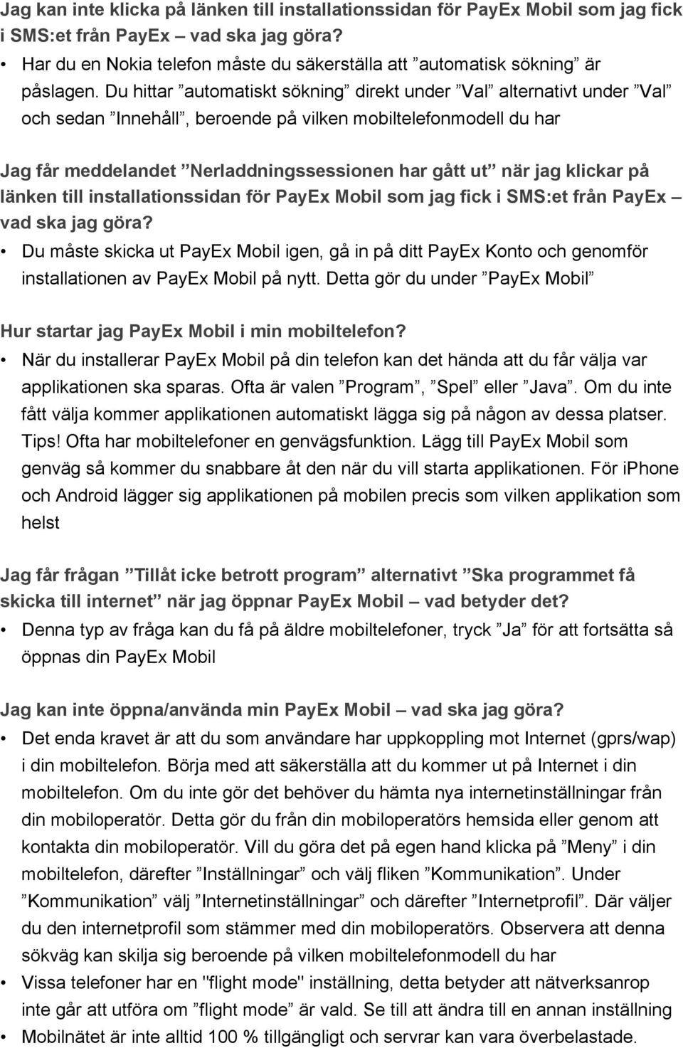 Du hittar automatiskt sökning direkt under Val alternativt under Val och sedan Innehåll, beroende på vilken mobiltelefonmodell du har Jag får meddelandet Nerladdningssessionen har gått ut när jag