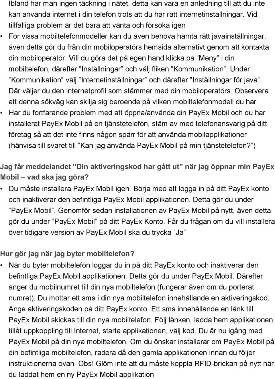 alternativt genom att kontakta din mobiloperatör. Vill du göra det på egen hand klicka på Meny i din mobiltelefon, därefter Inställningar och välj fliken Kommunikation.