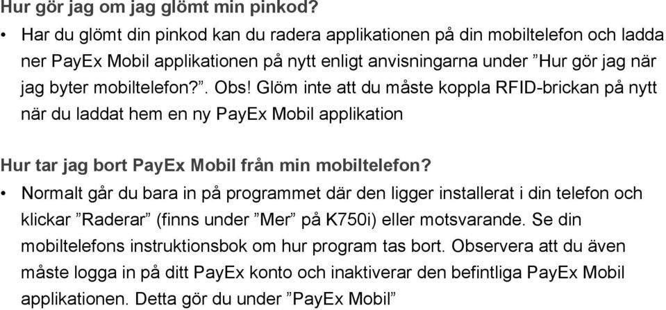 mobiltelefon?. Obs! Glöm inte att du måste koppla RFID-brickan på nytt när du laddat hem en ny PayEx Mobil applikation Hur tar jag bort PayEx Mobil från min mobiltelefon?