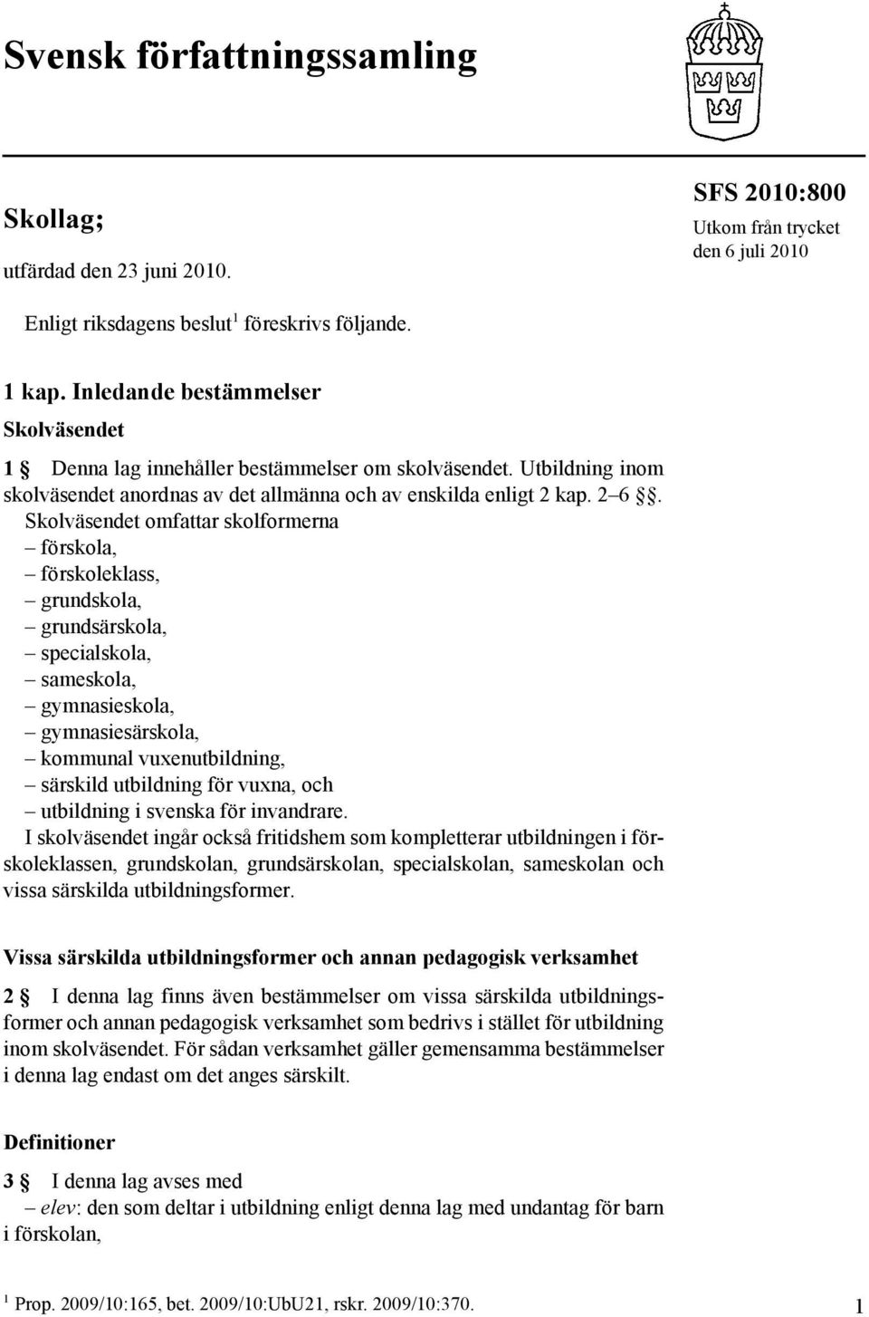 Skolväsendet omfattar skolformerna förskola, förskoleklass, grundskola, grundsärskola, specialskola, sameskola, gymnasieskola, gymnasiesärskola, kommunal vuxenutbildning, särskild utbildning för