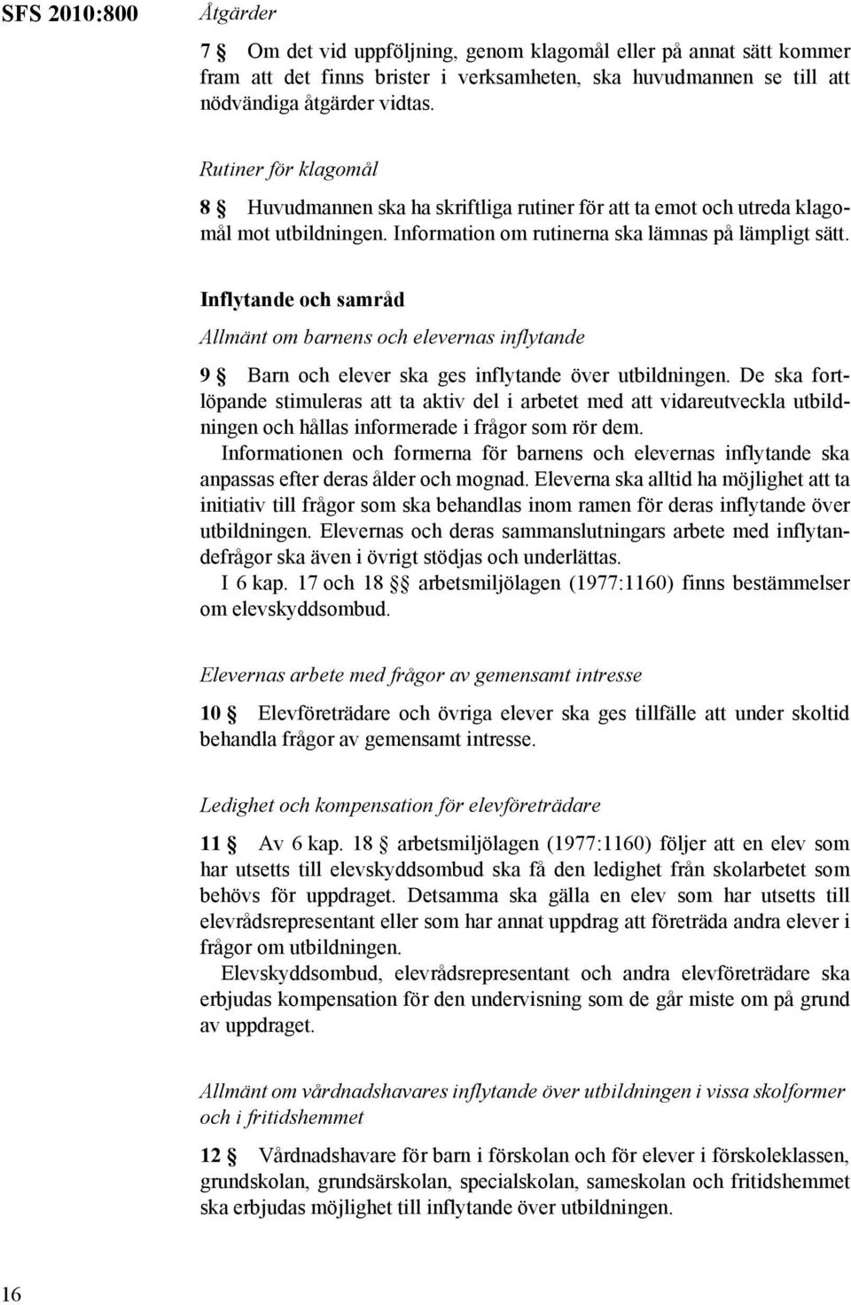 Inflytande och samråd Allmänt om barnens och elevernas inflytande 9 Barn och elever ska ges inflytande över utbildningen.