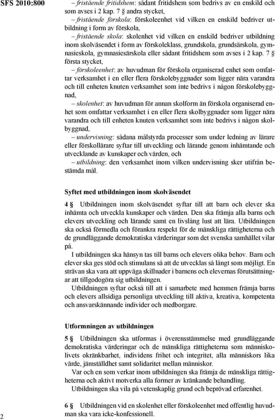 skolväsendet i form av förskoleklass, grundskola, grundsärskola, gymnasieskola, gymnasiesärskola eller sådant fritidshem som avses i 2 kap.