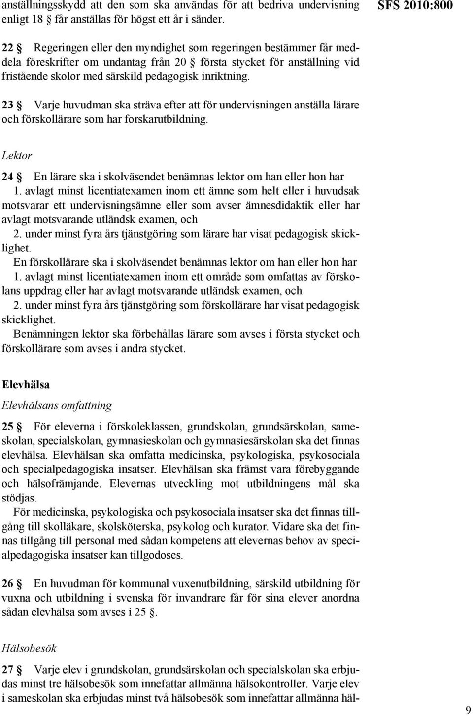 inriktning. 23 Varje huvudman ska sträva efter att för undervisningen anställa lärare och förskollärare som har forskarutbildning.