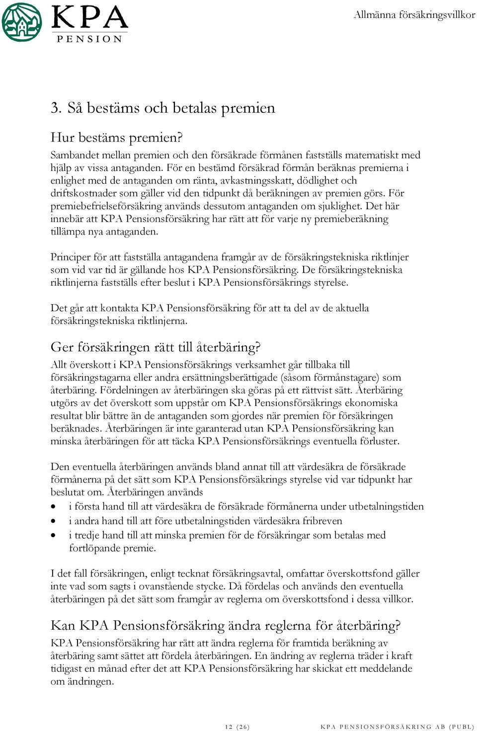 För premiebefrielseförsäkring används dessutom antaganden om sjuklighet. Det här innebär att KPA Pensionsförsäkring har rätt att för varje ny premieberäkning tillämpa nya antaganden.