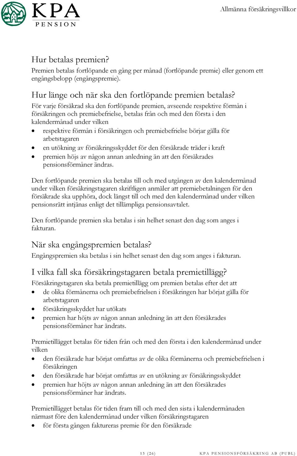 försäkringen och premiebefrielse börjar gälla för arbetstagaren en utökning av försäkringsskyddet för den försäkrade träder i kraft premien höjs av någon annan anledning än att den försäkrades