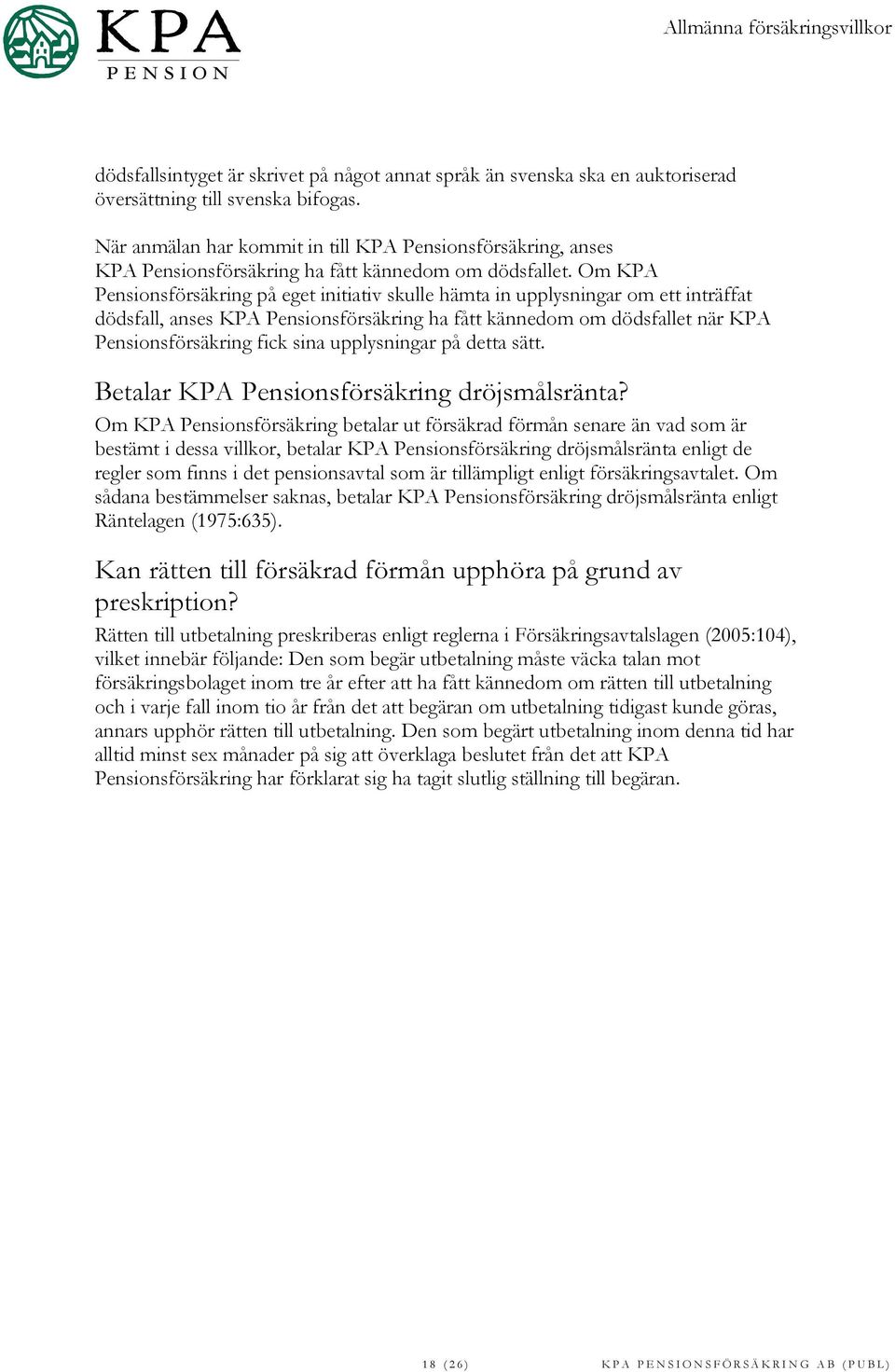 Om KPA Pensionsförsäkring på eget initiativ skulle hämta in upplysningar om ett inträffat dödsfall, anses KPA Pensionsförsäkring ha fått kännedom om dödsfallet när KPA Pensionsförsäkring fick sina