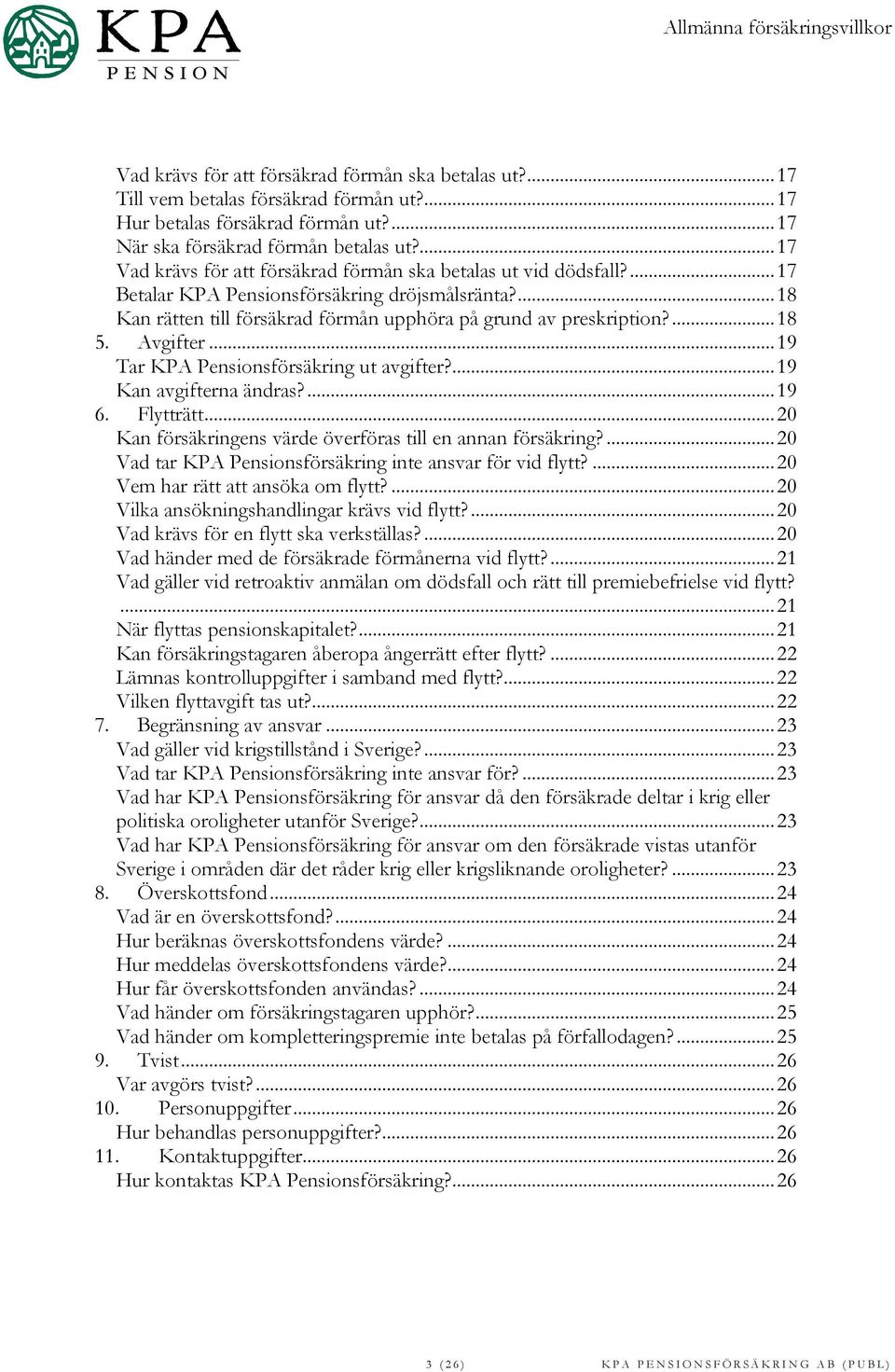 ... 18 5. Avgifter... 19 Tar KPA Pensionsförsäkring ut avgifter?... 19 Kan avgifterna ändras?... 19 6. Flytträtt... 20 Kan försäkringens värde överföras till en annan försäkring?