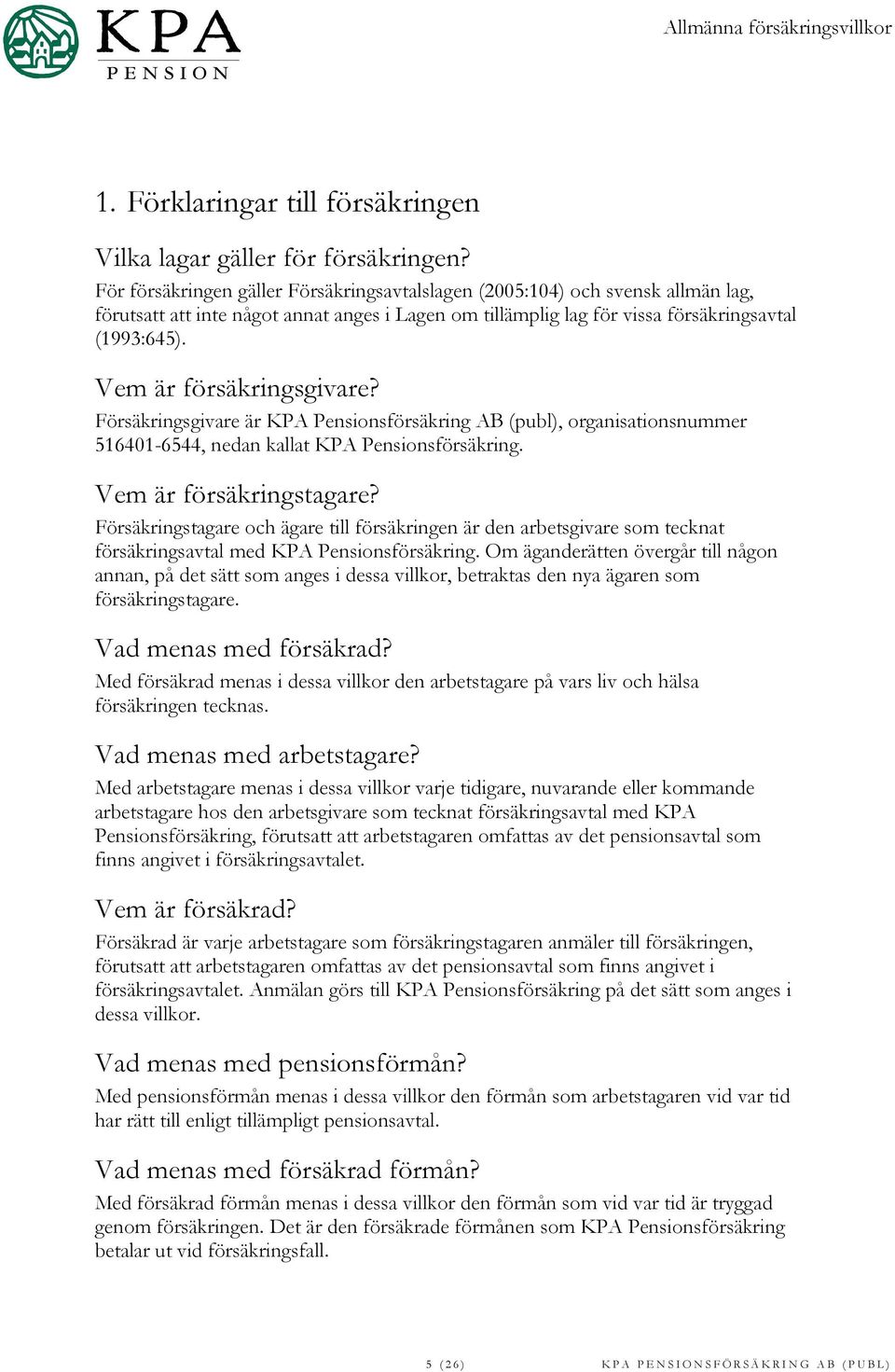 Vem är försäkringsgivare? Försäkringsgivare är KPA Pensionsförsäkring AB (publ), organisationsnummer 516401-6544, nedan kallat KPA Pensionsförsäkring. Vem är försäkringstagare?