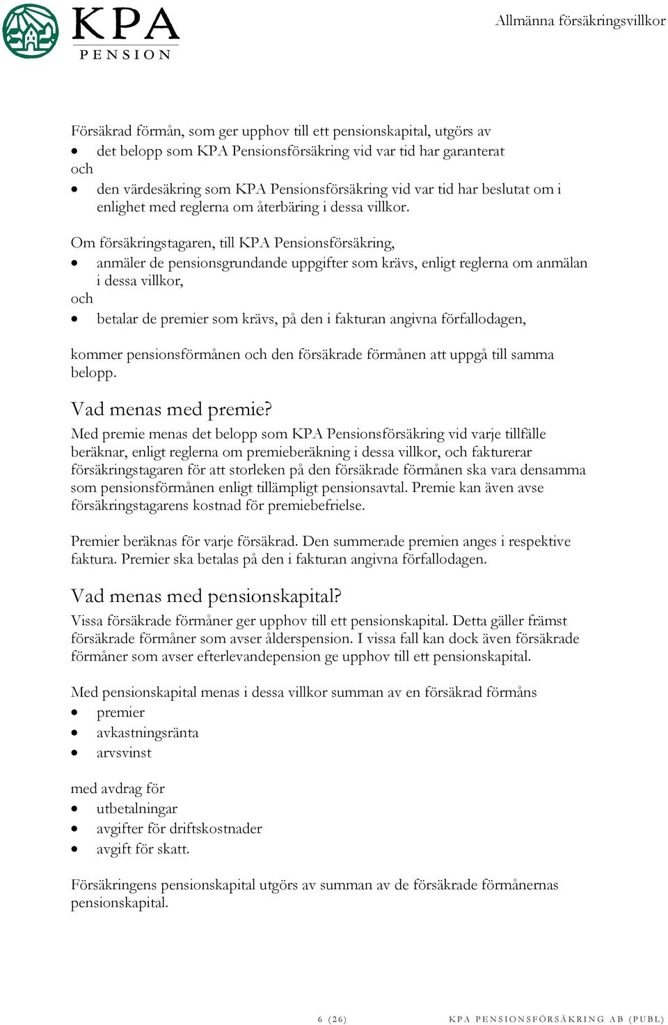 Om försäkringstagaren, till KPA Pensionsförsäkring, anmäler de pensionsgrundande uppgifter som krävs, enligt reglerna om anmälan i dessa villkor, och betalar de premier som krävs, på den i fakturan