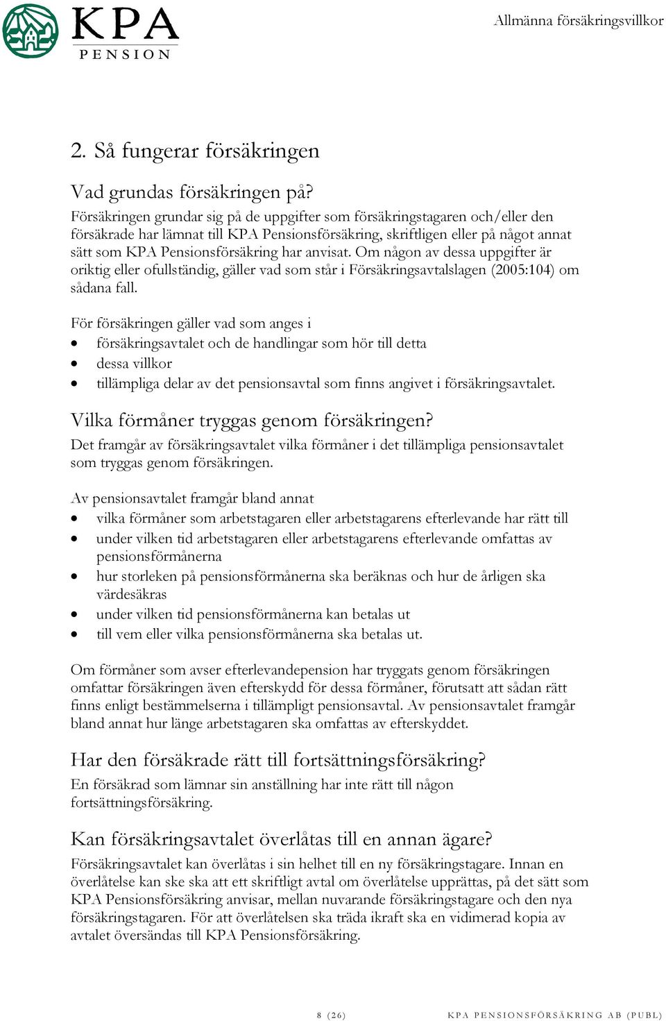 anvisat. Om någon av dessa uppgifter är oriktig eller ofullständig, gäller vad som står i Försäkringsavtalslagen (2005:104) om sådana fall.