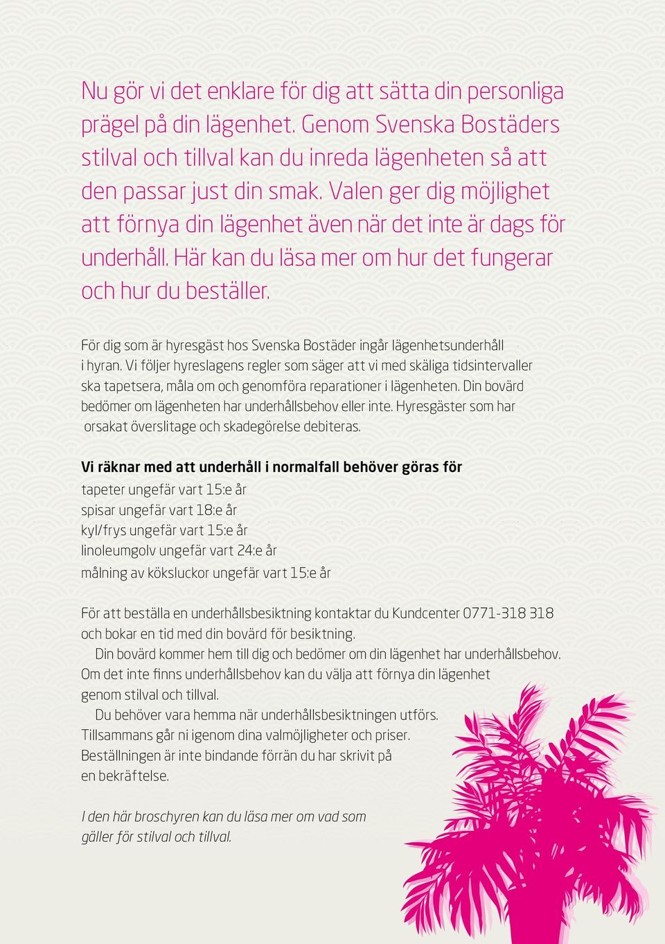 För dig som är hyresgäst hos Svenska Bostäder ingår lägenhetsunderhåll i hyran.