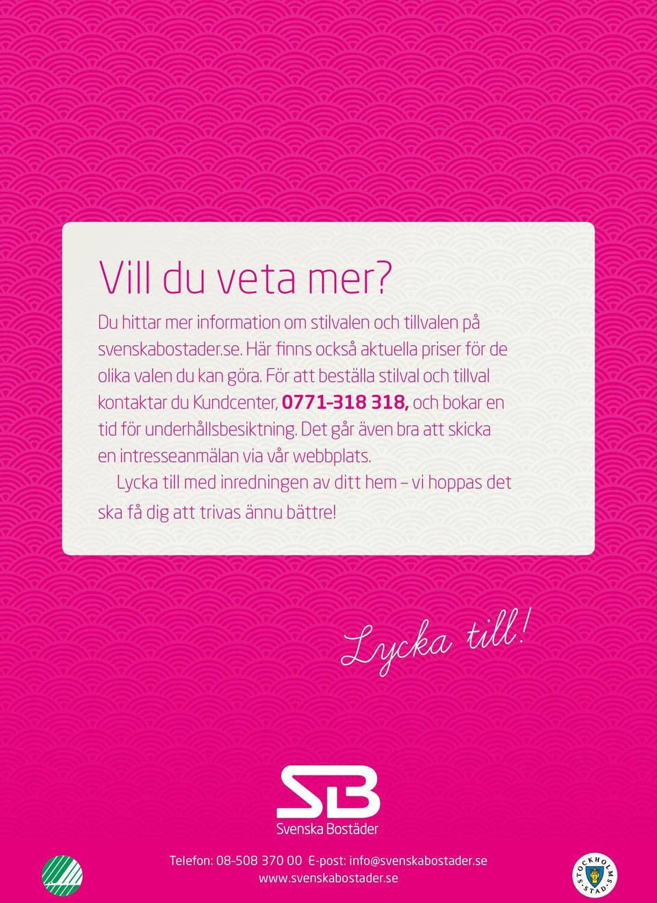 För att beställa stilval och tillval kontaktar du Kundcenter, 0771 318 318, och bokar en tid för underhållsbesiktning.