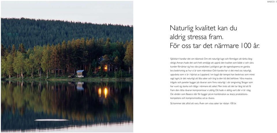 Lyckligtvis ger de egenskaperna en ganska bra beskrivning av hur vi är som människor. Och kanske har vi det med oss naturligt, uppväxta som vi är i hjärtat av Lappland.