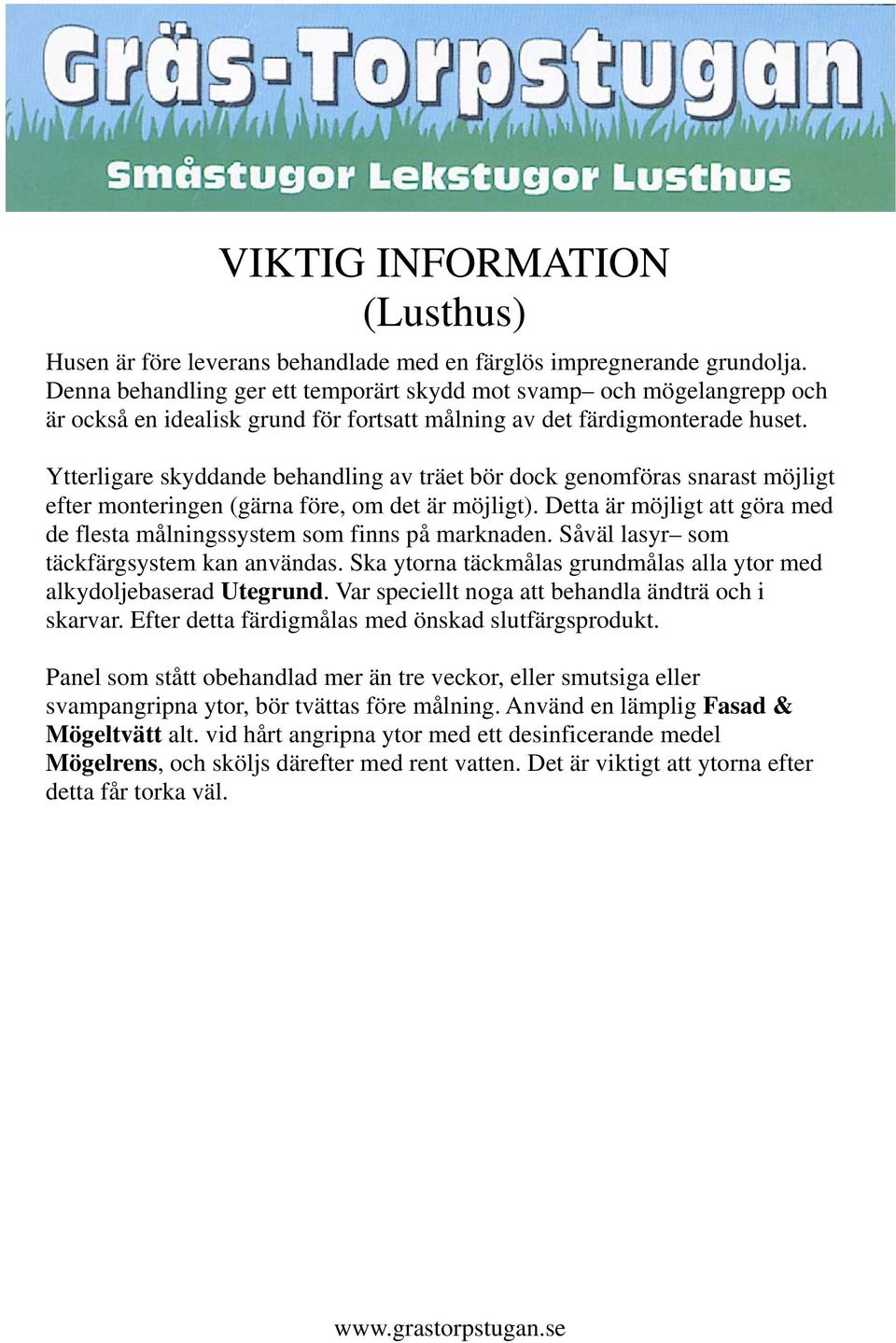 Ytterligare skyddande behandling av träet bör dock genomföras snarast möjligt efter monteringen (gärna före, om det är möjligt).