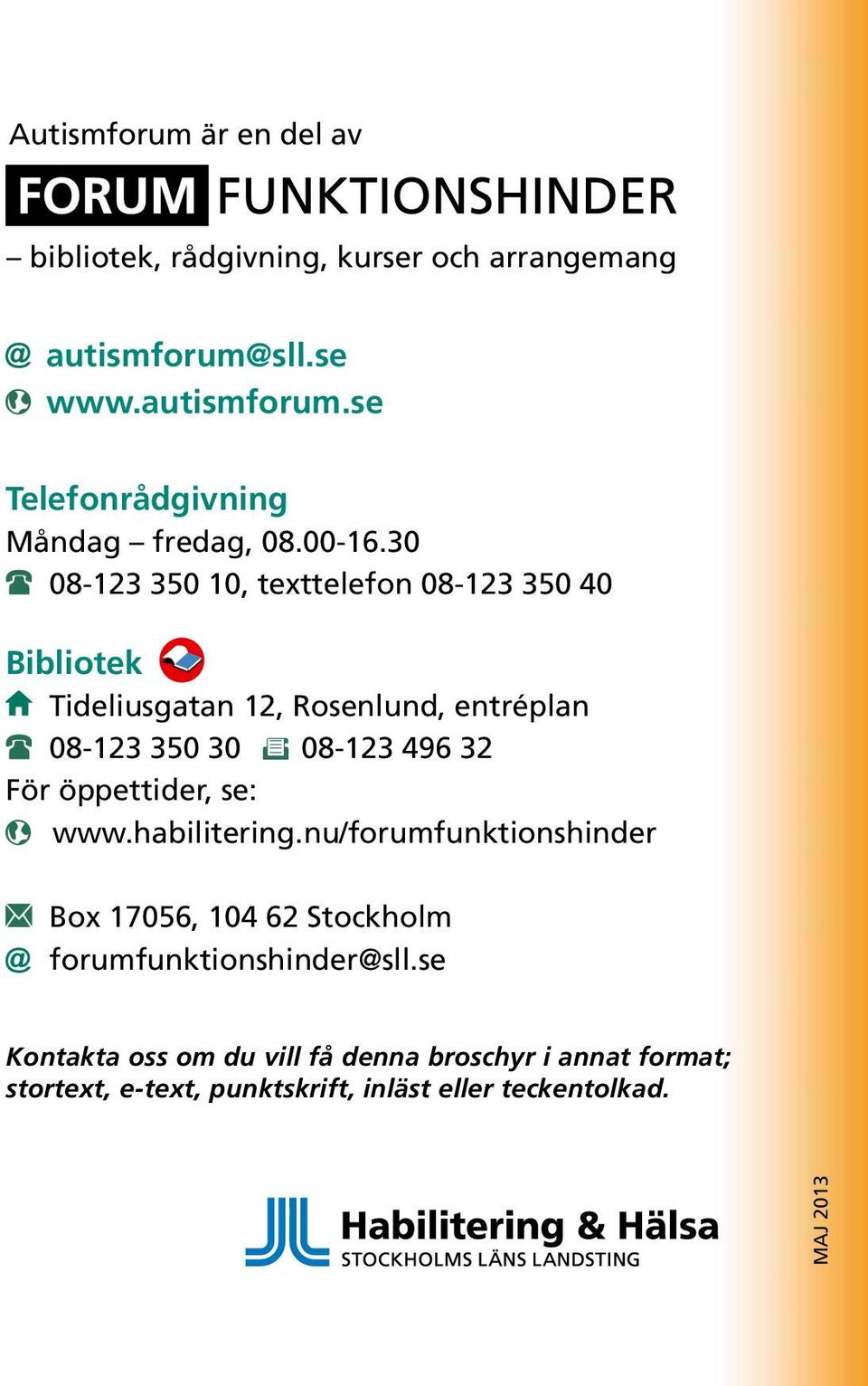 Bibliotek aktuell information om Tideliusgatan 12, Rosenlund, entréplan funktionsnedsättningar 08-123 350 30 08-123 496 32 För öppettider, se: