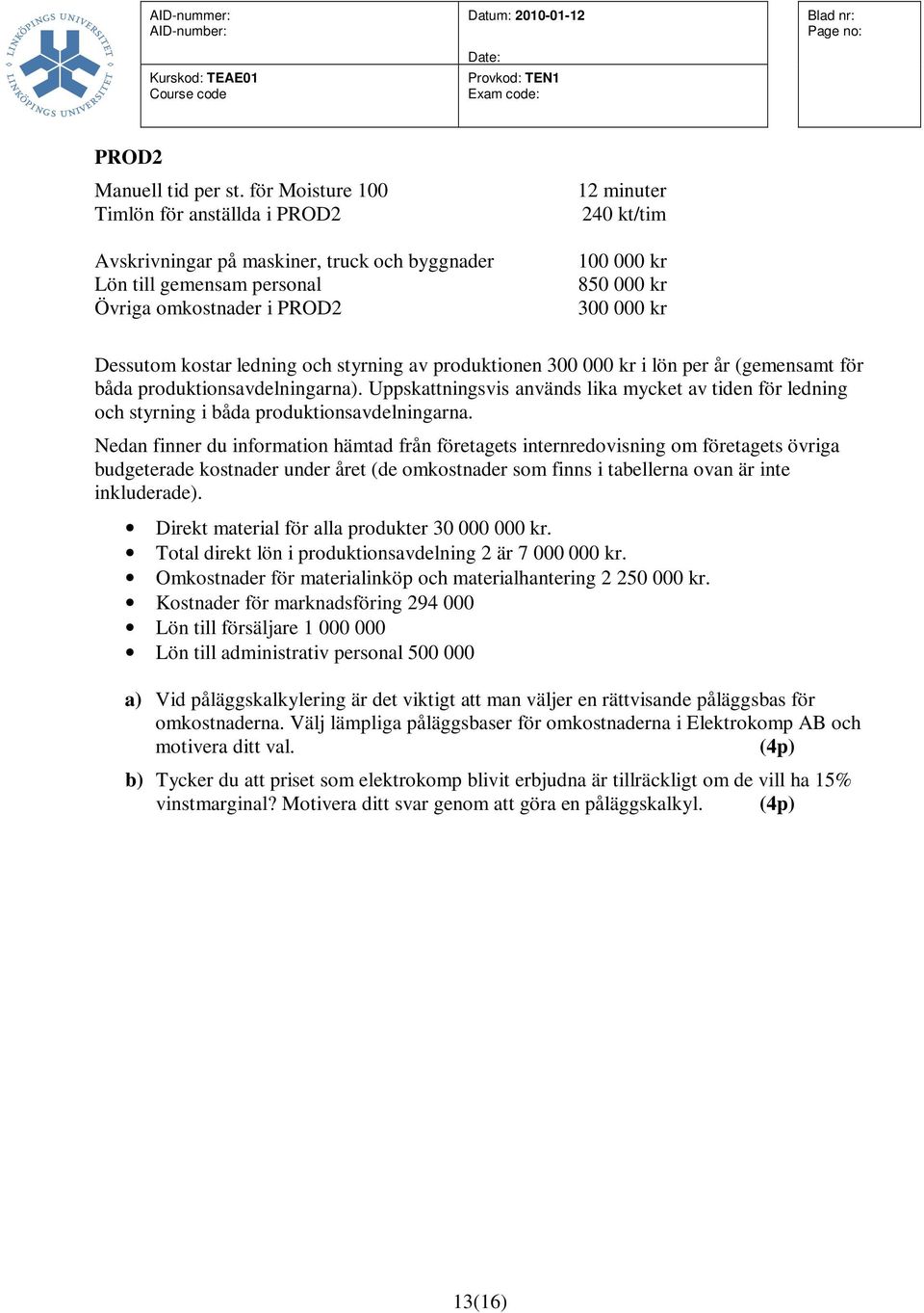 kr Dessutom kostar ledning och styrning av produktionen 300 000 kr i lön per år (gemensamt för båda produktionsavdelningarna).