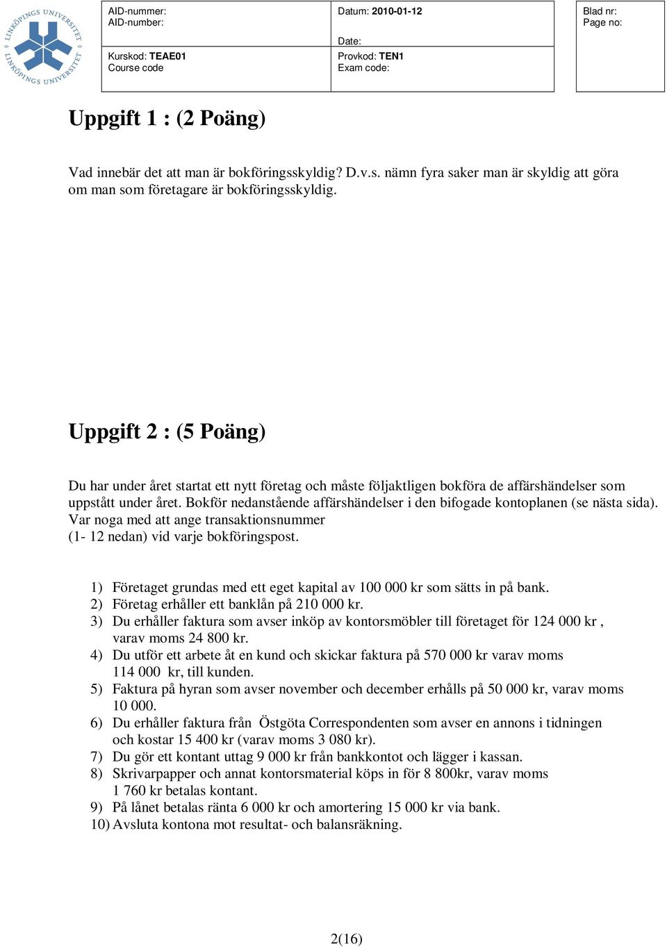 Bokför nedanstående affärshändelser i den bifogade kontoplanen (se nästa sida). Var noga med att ange transaktionsnummer (1-12 nedan) vid varje bokföringspost.