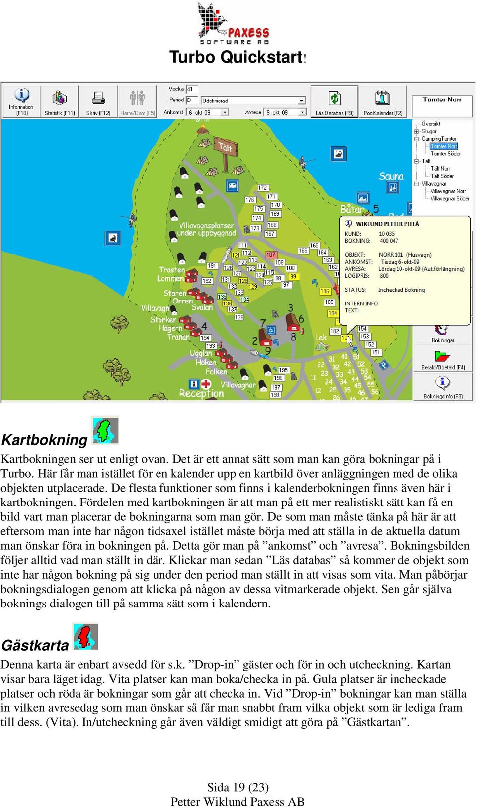 Fördelen med kartbokningen är att man på ett mer realistiskt sätt kan få en bild vart man placerar de bokningarna som man gör.