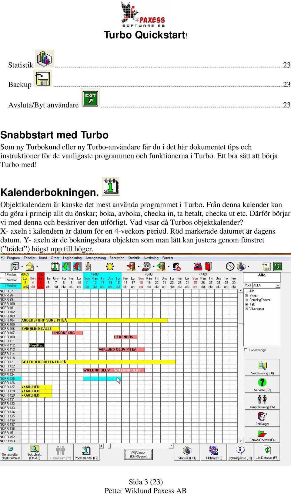 Ett bra sätt att börja Turbo med! Kalenderbokningen. Objektkalendern är kanske det mest använda programmet i Turbo.