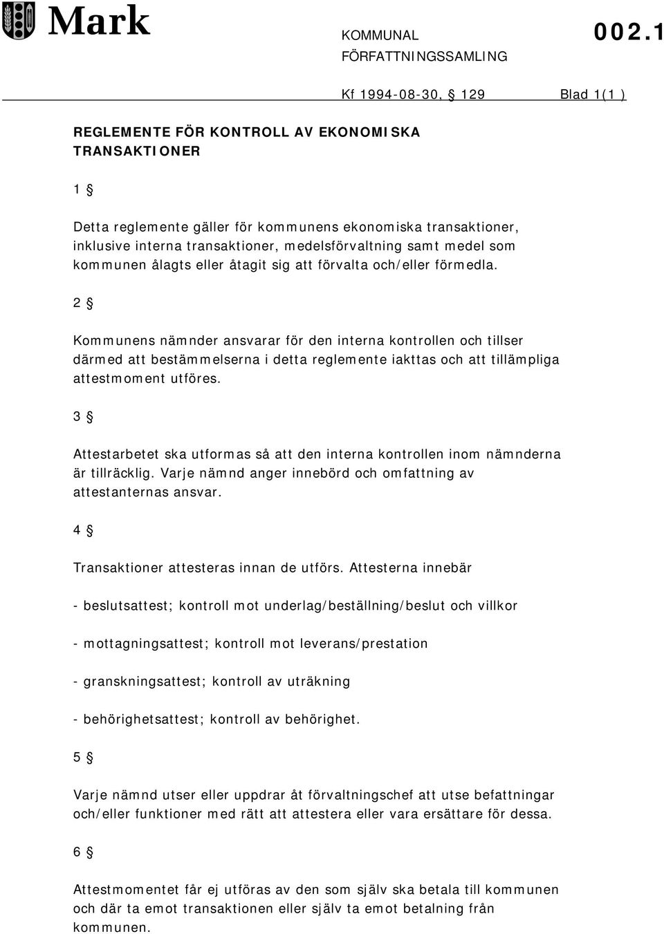 2 Kommunens nämnder ansvarar för den interna kontrollen och tillser därmed att bestämmelserna i detta reglemente iakttas och att tillämpliga attestmoment utföres.