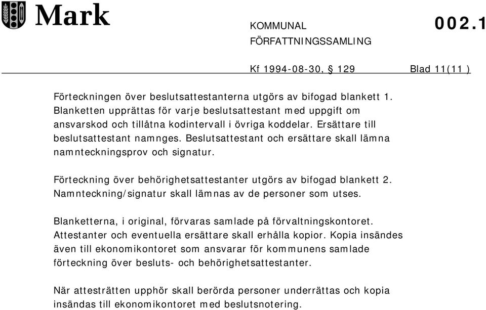 Beslutsattestant och ersättare skall lämna namnteckningsprov och signatur. Förteckning över behörighetsattestanter utgörs av bifogad blankett 2.