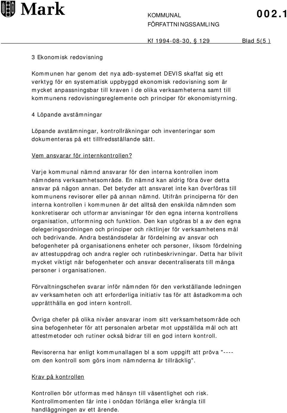 4 Löpande avstämningar Löpande avstämningar, kontrollräkningar och inventeringar som dokumenteras på ett tillfredsställande sätt. Vem ansvarar för internkontrollen?