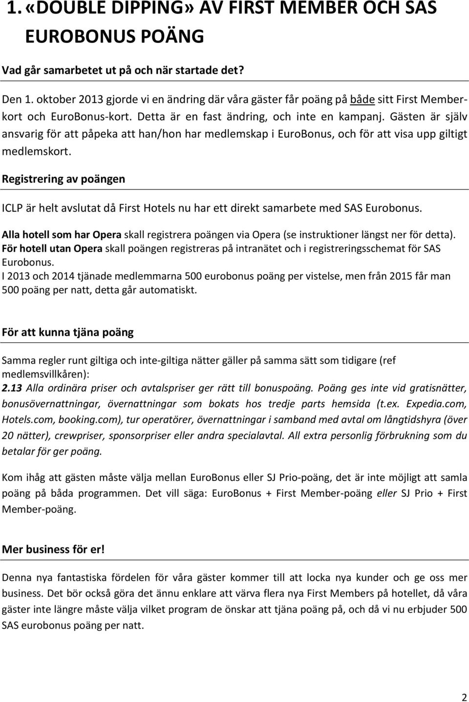 Gästen är själv ansvarig för att påpeka att han/hon har medlemskap i EuroBonus, och för att visa upp giltigt medlemskort.