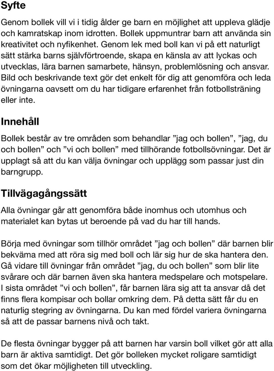 Bild och beskrivande text gör det enkelt för dig att genomföra och leda övningarna oavsett om du har tidigare erfarenhet från fotbollsträning eller inte.