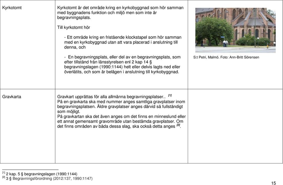 begravningsplats, som efter tillstånd från länsstyrelsen enl 2 kap 14 begravningslagen (1990:1144) helt eller delvis lagts ned eller överlåtits, och som är belägen i anslutning till kyrkobyggnad.