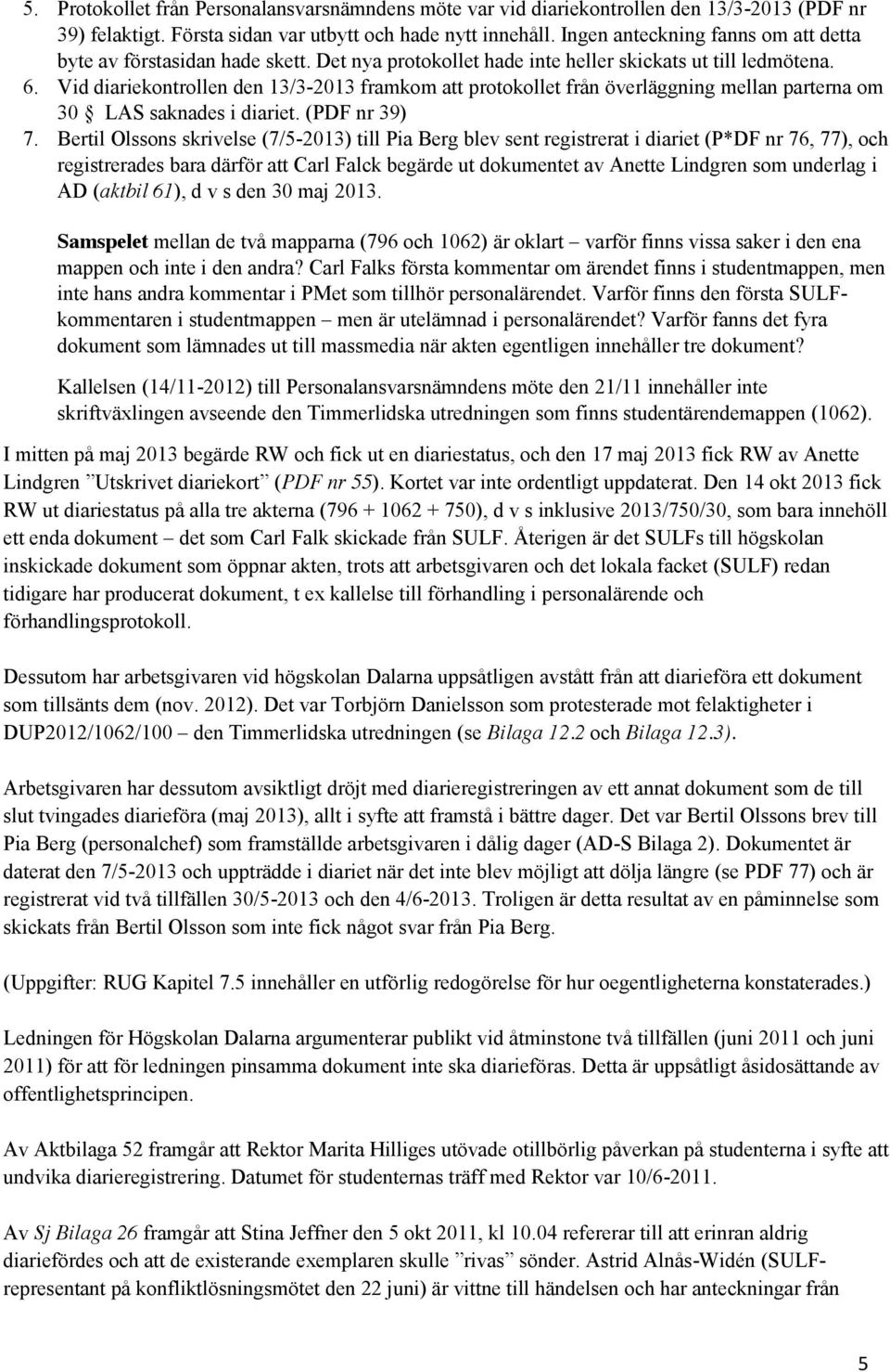 Vid diariekontrollen den 13/3-2013 framkom att protokollet från överläggning mellan parterna om 30 LAS saknades i diariet. (PDF nr 39) 7.