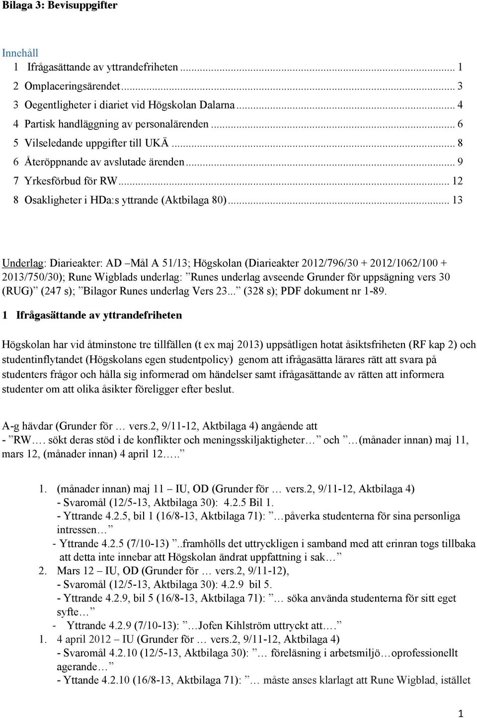 .. 13 Underlag: Diarieakter: AD Mål A 51/13; Högskolan (Diarieakter 2012/796/30 + 2012/1062/100 + 2013/750/30);; Rune Wigblads underlag: Runes underlag avseende Grunder för uppsägning vers 30 (RUG)