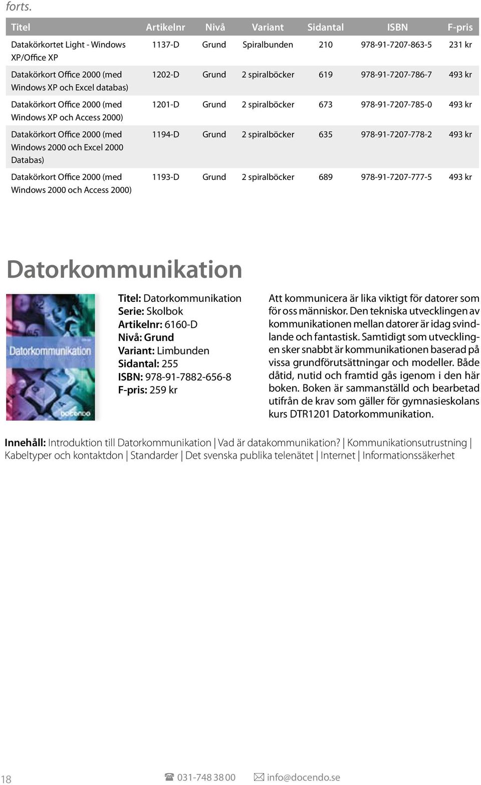 och Access 2000) Datakörkort Office 2000 (med Windows 2000 och Excel 2000 Databas) Datakörkort Office 2000 (med Windows 2000 och Access 2000) 1202-D Grund 2 spiralböcker 619 978-91-7207-786-7 493 kr