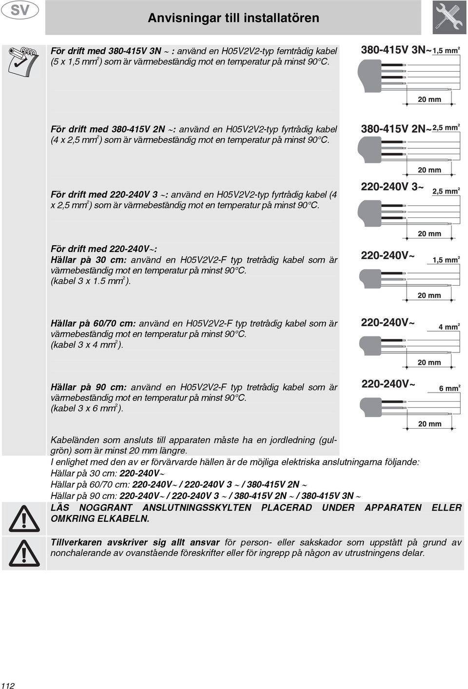 För drift med 220-240V 3 : använd en H05V2V2-typ fyrtrådig kabel (4 x 2,5 mm 2 ) som är värmebeständig mot en temperatur på minst 90 C.