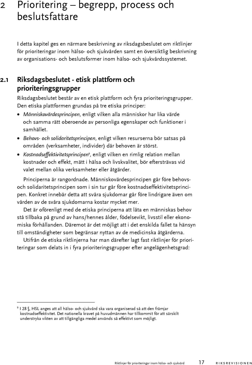 1 Riksdagsbeslutet - etisk plattform och prioriteringsgrupper Riksdagsbeslutet består av en etisk plattform och fyra prioriteringsgrupper.