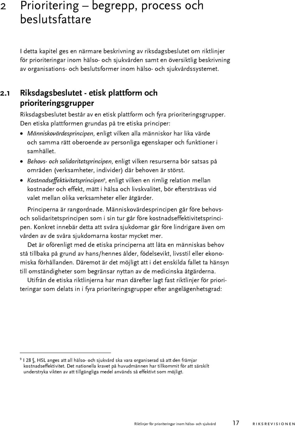 1 Riksdagsbeslutet - etisk plattform och prioriteringsgrupper Riksdagsbeslutet består av en etisk plattform och fyra prioriteringsgrupper.