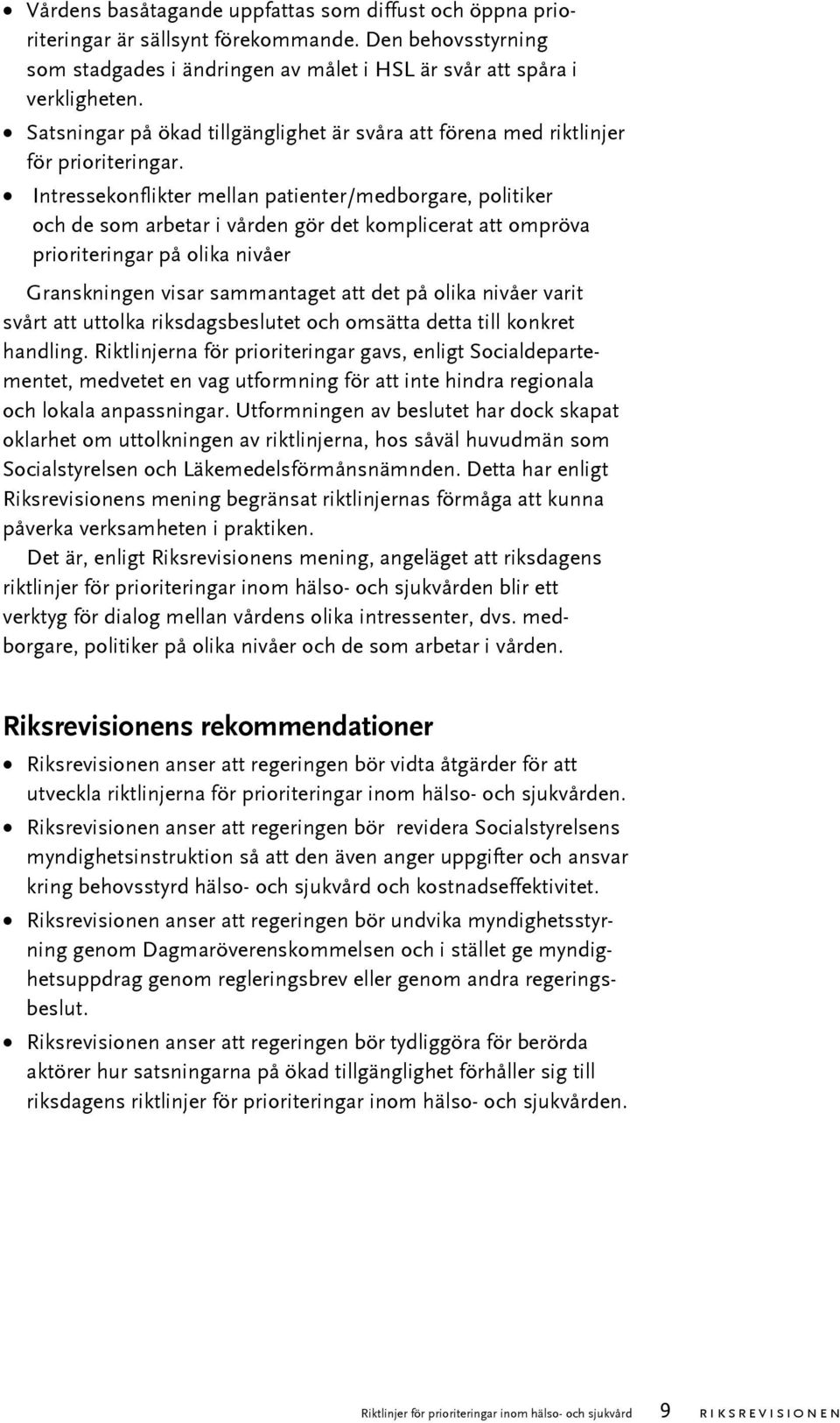 Intressekonflikter mellan patienter/medborgare, politiker och de som arbetar i vården gör det komplicerat att ompröva prioriteringar på olika nivåer Granskningen visar sammantaget att det på olika