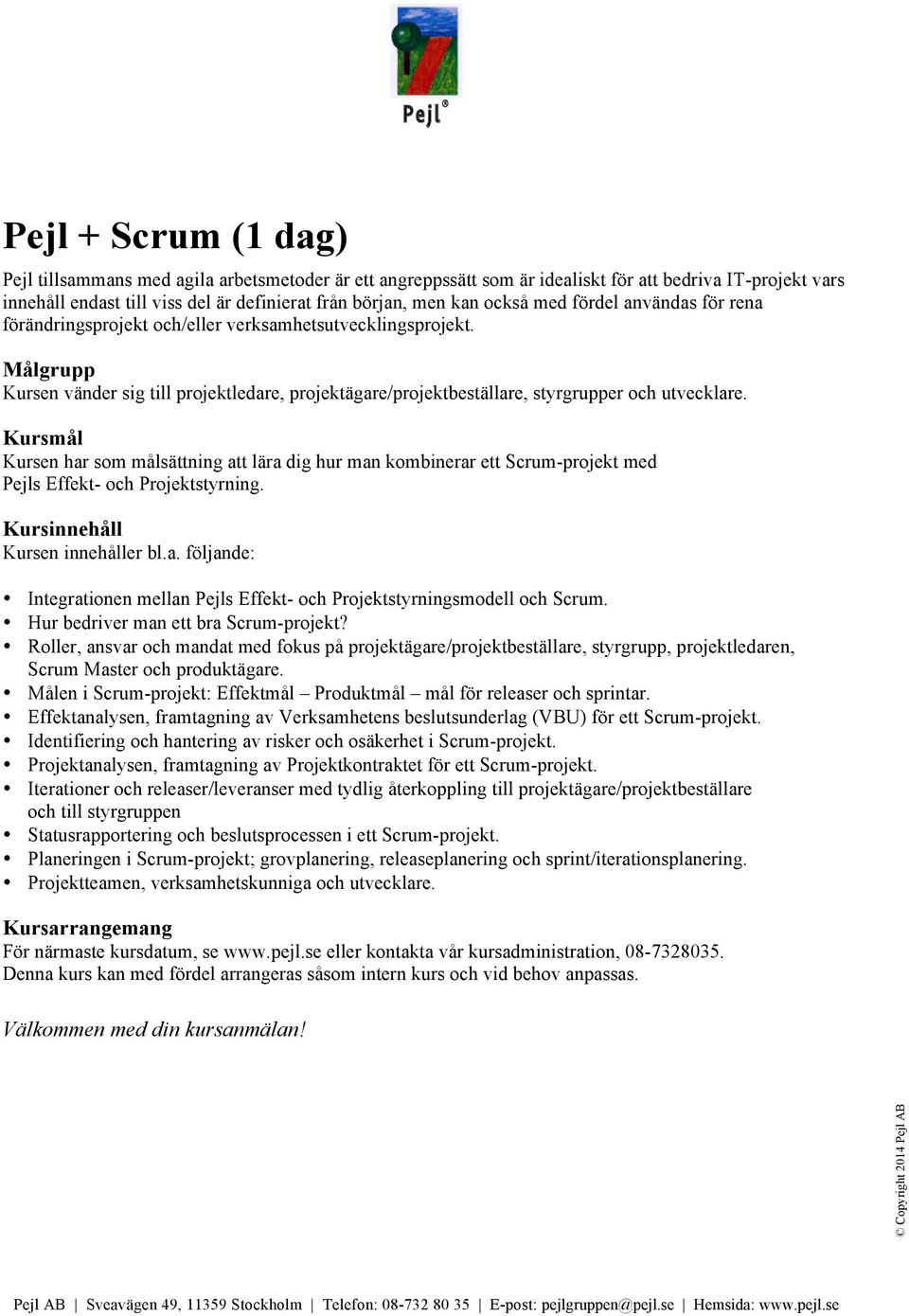 Kursen har som målsättning att lära dig hur man kombinerar ett Scrum-projekt med Pejls Effekt- och Projektstyrning. Kursen innehåller bl.a. följande: Integrationen mellan Pejls Effekt- och Projektstyrningsmodell och Scrum.