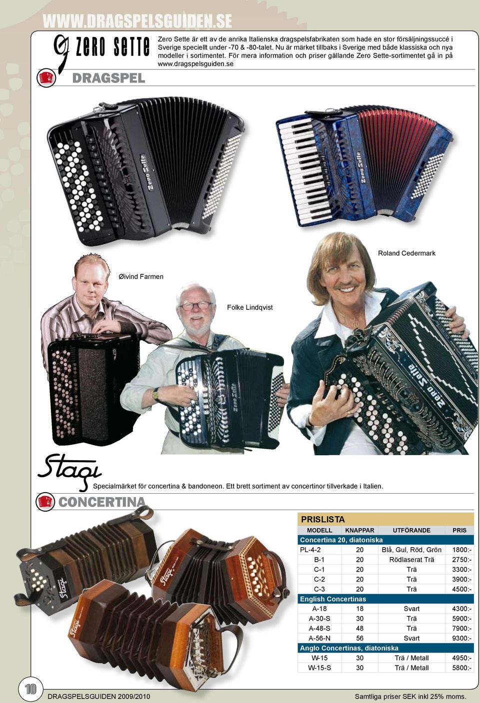se Roland Cedermark Øivind Farmen Folke Lindqvist Specialmärket för concertina & bandoneon. Ett brett sortiment av concertinor tillverkade i Italien.