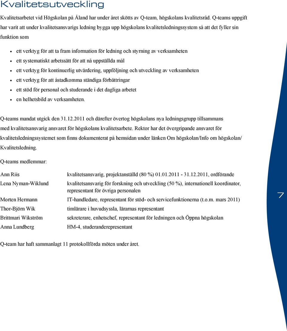 styrning av verksamheten ett systematiskt arbetssätt för att nå uppställda mål ett verktyg för kontinuerlig utvärdering, uppföljning och utveckling av verksamheten ett verktyg för att åstadkomma