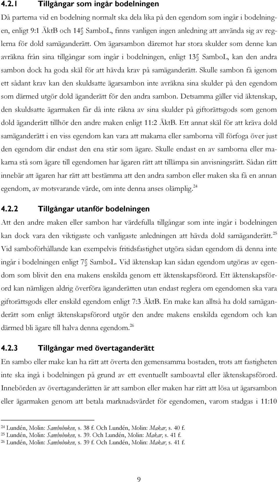 Om ägarsambon däremot har stora skulder som denne kan avräkna från sina tillgångar som ingår i bodelningen, enligt 13 SamboL, kan den andra sambon dock ha goda skäl för att hävda krav på