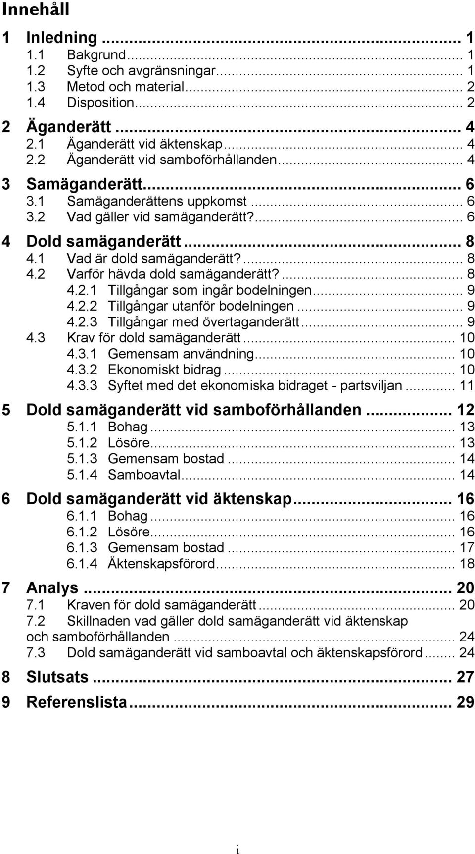 ... 8 4.2.1 Tillgångar som ingår bodelningen... 9 4.2.2 Tillgångar utanför bodelningen... 9 4.2.3 Tillgångar med övertaganderätt... 9 4.3 Krav för dold samäganderätt... 10 4.3.1 Gemensam användning.