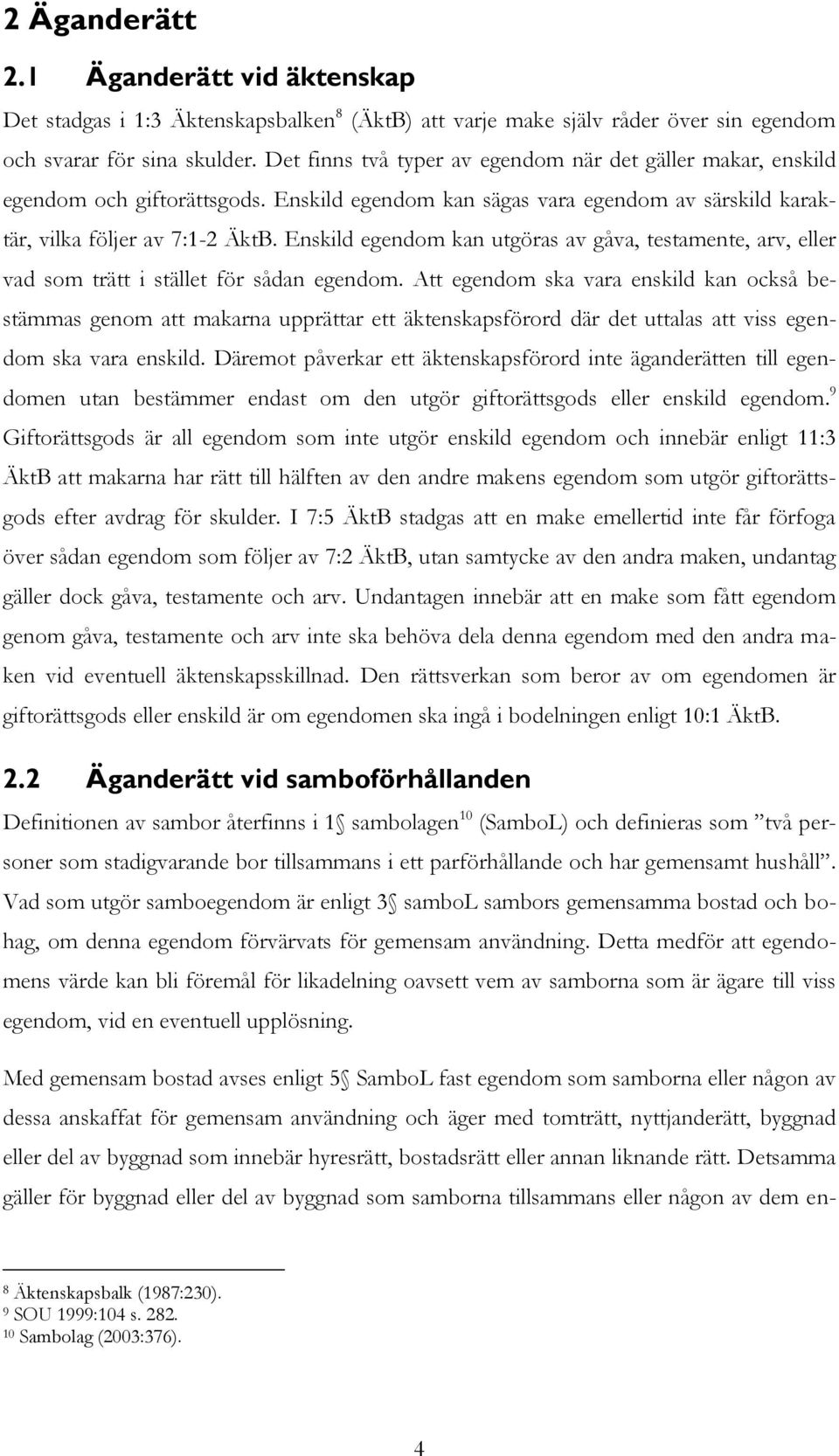 Enskild egendom kan utgöras av gåva, testamente, arv, eller vad som trätt i stället för sådan egendom.